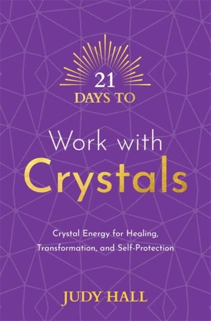 21 Days to Work with Crystals - Crystal Energy for Healing, Transformation, and Self-Protection