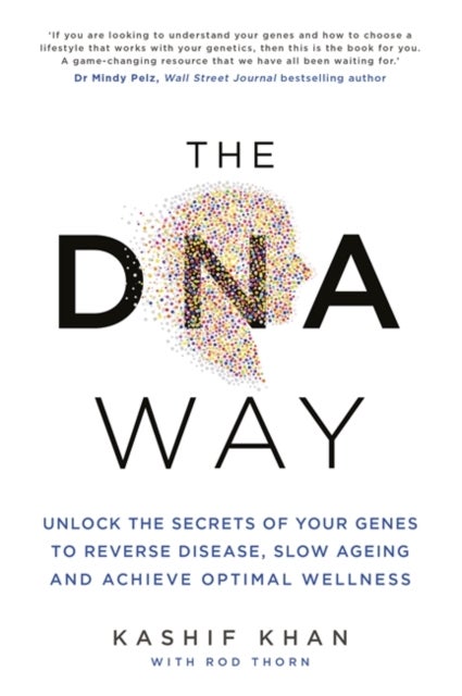 The DNA Way - Unlock the Secrets of Your Genes to Reverse Disease, Slow Ageing and Achieve Optimal Wellness
