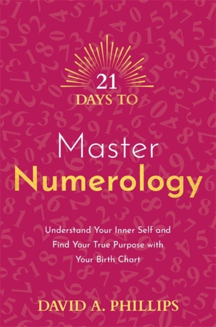 21 Days to Master Numerology - Understand Your Inner Self and Find Your True Purpose with Your Birth Chart