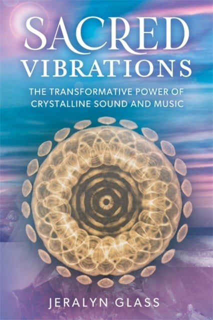 Sacred Vibrations - The Transformative Power of Crystalline Sound and Music