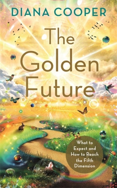 The Golden Future - What to Expect and How to Reach the Fifth Dimension
