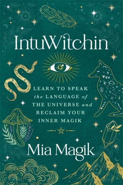 IntuWitchin - Learn to Speak the Language of the Universe and Reclaim Your Inner Magik