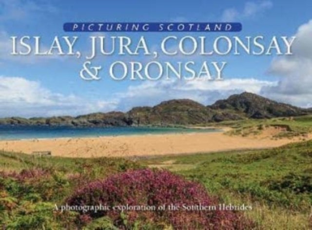Islay, Jura, Colonsay & Oronsay: Picturing Scotland - A photographic exploration of the Southern Hebrides