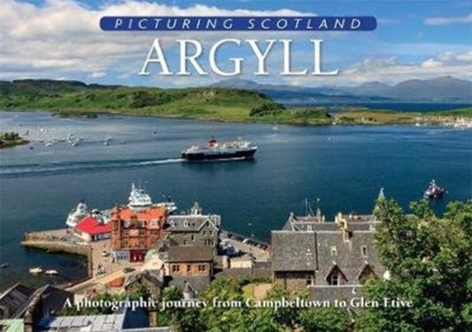 Argyll: Picturing Scotland - A photographic journey from Campbeltown to Glen Etive