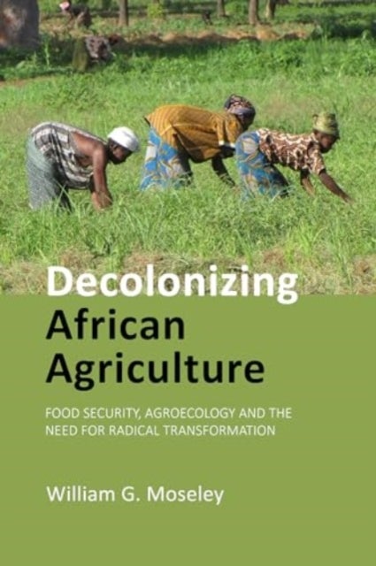 Decolonizing African Agriculture - Food Security, Agroecology and the Need for Radical Transformation
