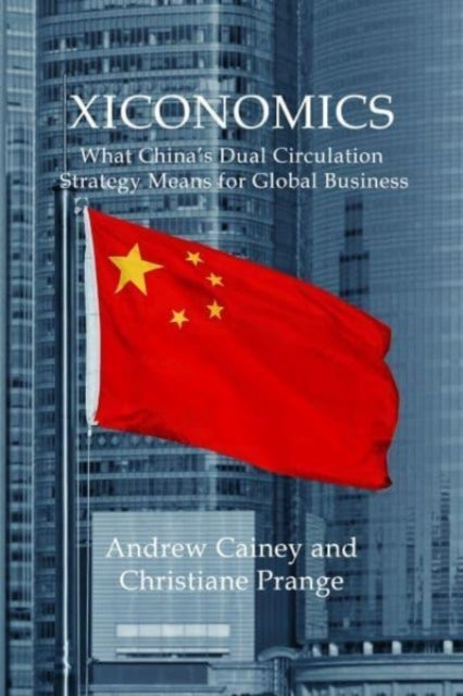 Xiconomics - What China’s Dual Circulation Strategy Means for Global Business