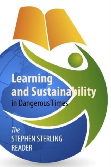 Learning and Sustainability in Dangerous Times - The Stephen Sterling Reader