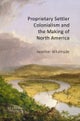 Proprietary Settler Colonialism and the Making of North America