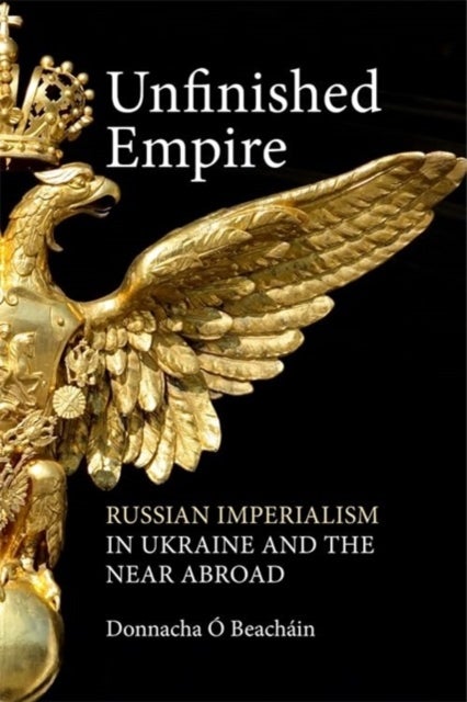 Unfinished Empire - Russian Imperialism in Ukraine and the Near Abroad
