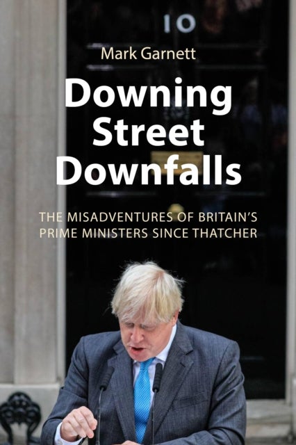 Downing Street Downfalls - The Misadventures of Britain's Prime Ministers Since Thatcher