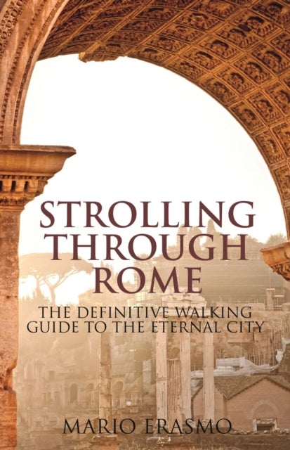 Strolling Through Rome - The Definitive Walking Guide to the Eternal City