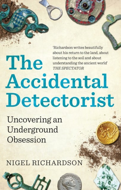 The Accidental Detectorist - Uncovering an Underground Obsession