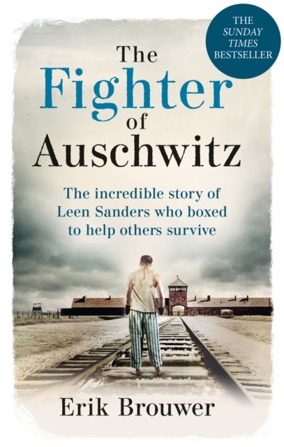 The Fighter of Auschwitz - The incredible true story of Leen Sanders who boxed to help others survive