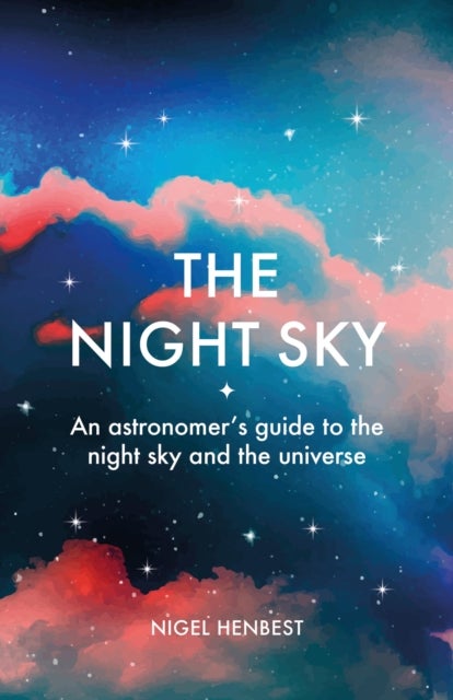 The Night Sky - An astronomers guide to the night sky and the universe