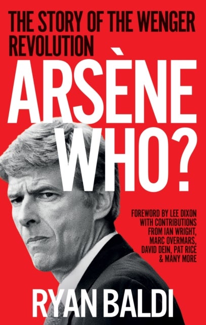 Arsene Who? - The Story of the Wenger Revolution