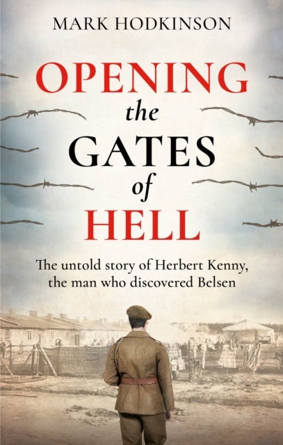 Opening The Gates of Hell - The untold story of Herbert Kenny, the man who discovered Belsen