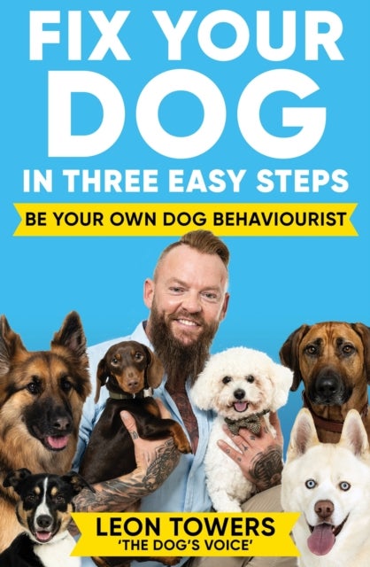 Fix Your Dog in Three Easy Steps - Be Your Own Dog Behaviourist