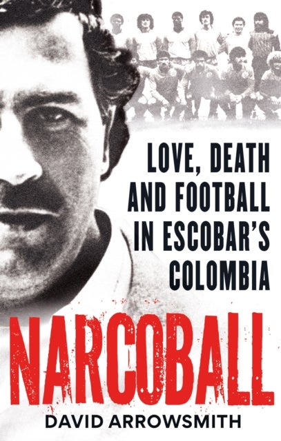 Narcoball - Love, Death and Football in Escobar's Colombia