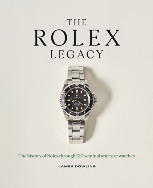The Rolex Legacy - The history of Rolex through 120 seminal and rare watches