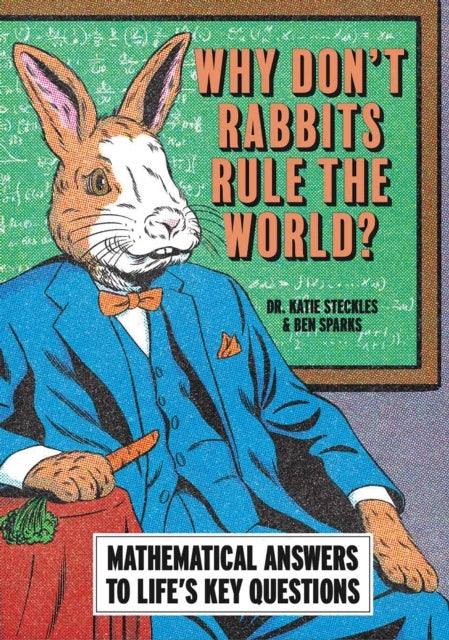 Why Don’t Rabbits Rule The World? - Mathematical answers to life’s key questions