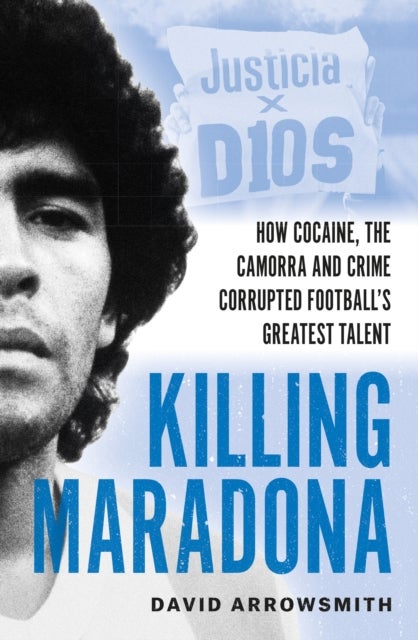 Killing Maradona - How cocaine, the Camorra, cartels and crime corrupted football's greatest talent