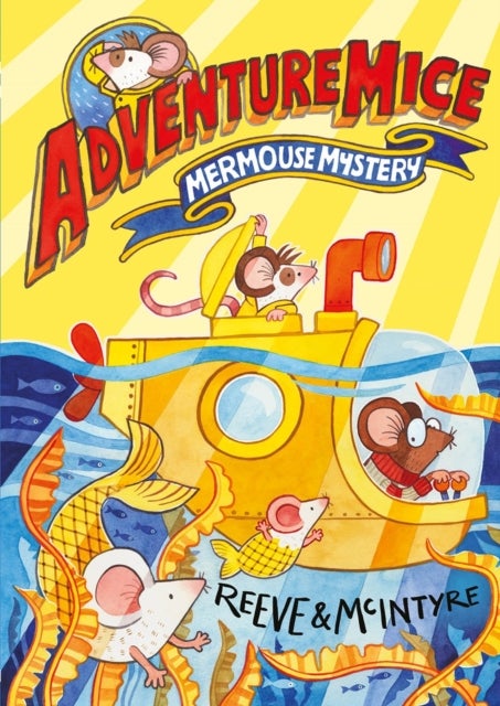 Adventuremice: Mermouse Mystery - from bestselling creative dream team, Reeve and McIntyre