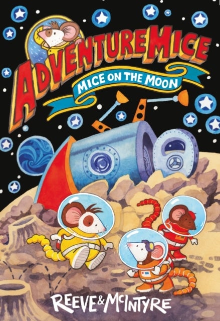 Adventuremice: Mice on the Moon - from bestselling creative dream team, Reeve and McIntyre