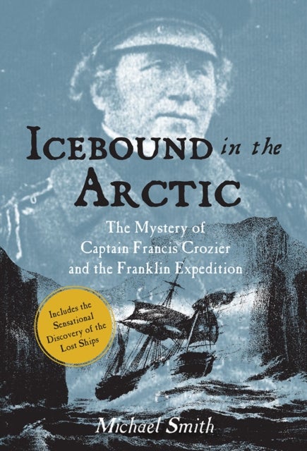 Icebound In The Arctic - The Mystery of Captain Francis Crozier and the Franklin Expedition