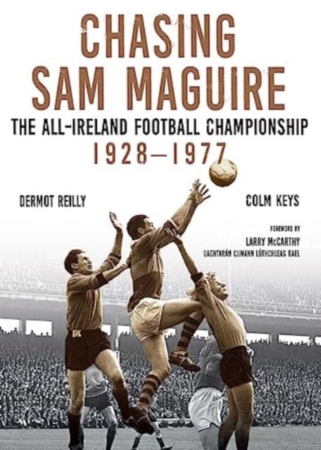 Chasing Sam Maguire - The All-Ireland Football Championship 1928–1977