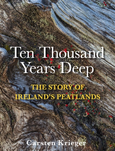 Ten Thousand Years Deep - The Story of Ireland's Peatlands