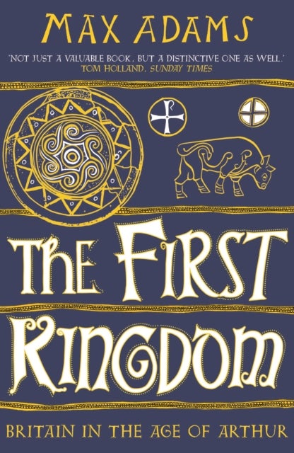 The First Kingdom - Britain in the age of Arthur