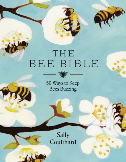 The Bee Bible - 50 Ways to Keep Bees Buzzing