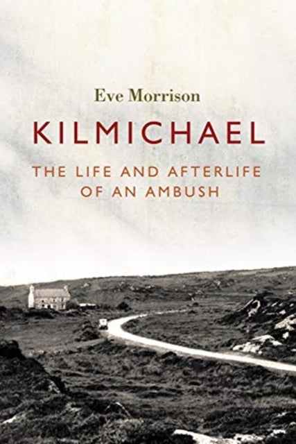 Kilmichael - The Life and Afterlife of an Ambush