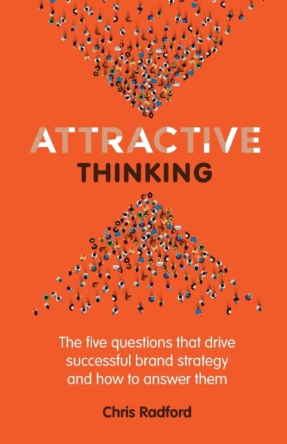 Attractive Thinking - The five questions that drive successful brand strategy and how to answer them