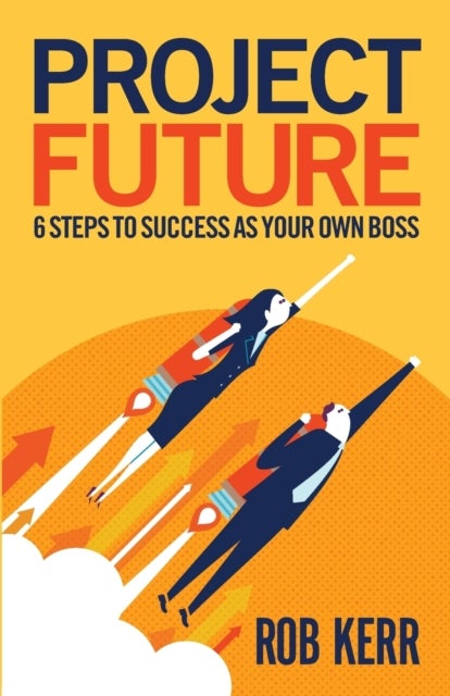 Project Future - 6 Steps to Success as Your Own Boss