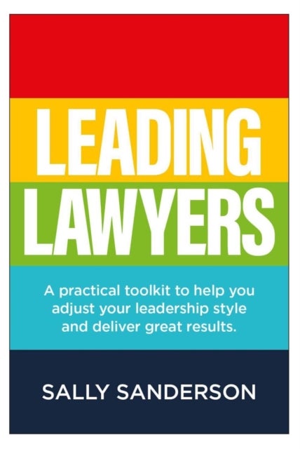 Leading Lawyers - A practical toolkit to help you adjust your leadership style and deliver great results