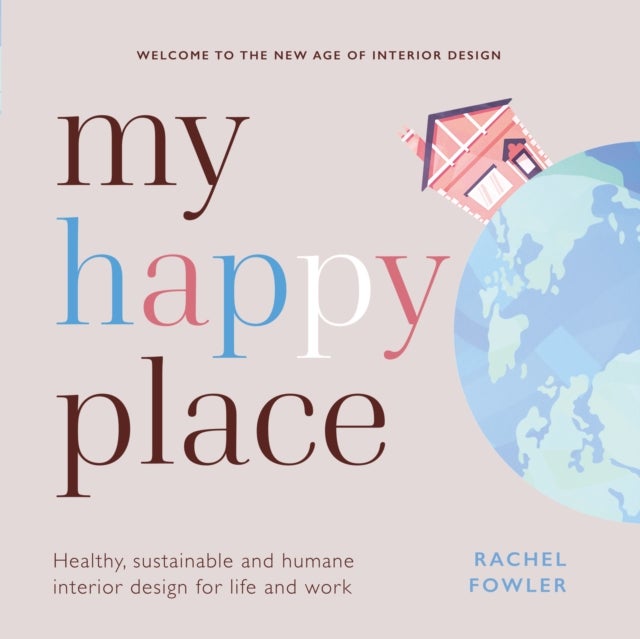 My Happy Place - Healthy, sustainable and humane interior design for life and work