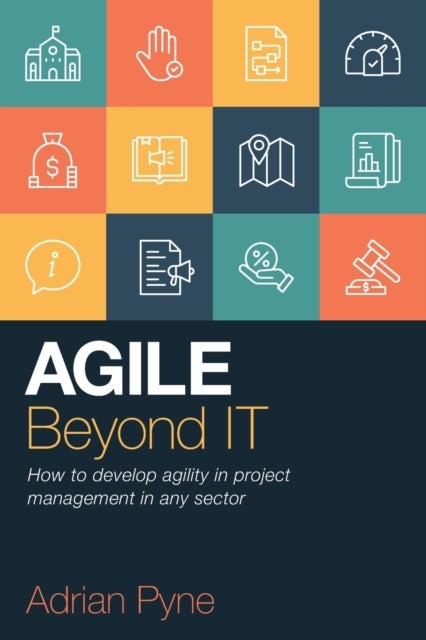 Agile Beyond IT - How to develop agility in project management in any sector
