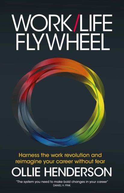 Work/Life Flywheel - Harness the work revolution and reimagine your career without fear