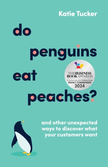 Do Penguins Eat Peaches? - And other unexpected ways to discover what your customers want