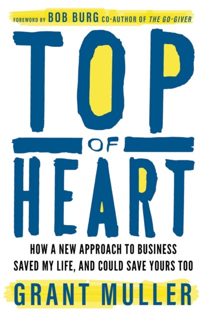 Top of Heart - How a new approach to business saved my life, and could save yours too
