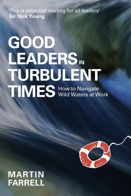 Good Leaders in Turbulent Times - How to navigate wild waters at work
