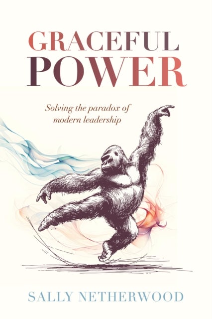 Graceful Power - Solving the paradox of modern leadership