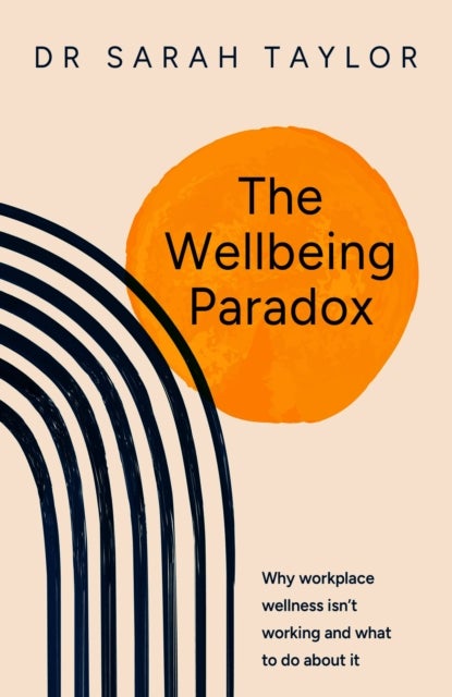 The Wellbeing Paradox - Why workplace wellness isn’t working and what to do about it