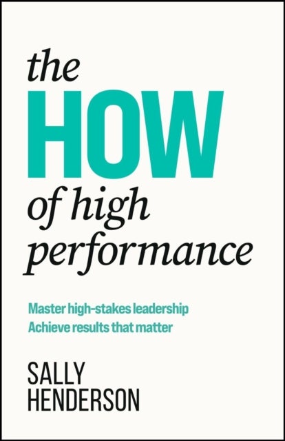 The HOW of High Performance - Master high-stakes leadership, achieve results that matter