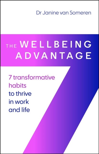 The Wellbeing Advantage - 7 transformative habits to thrive in work and life
