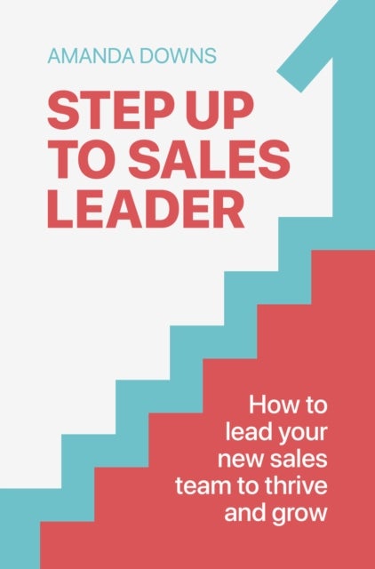 Step Up To Sales Leader - How to lead your new sales team to thrive and grow