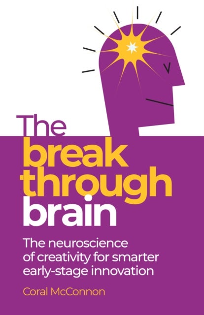 The Breakthrough Brain - The neuroscience of creativity for smarter early-stage innovation