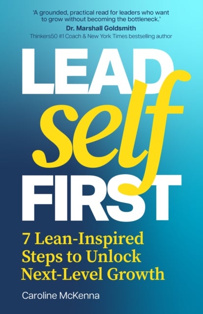 Lead Self First - 7 Lean-Inspired Steps to Unlock Next-Level Growth