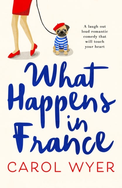 What Happens in France - A laugh out loud romantic comedy that will touch your heart